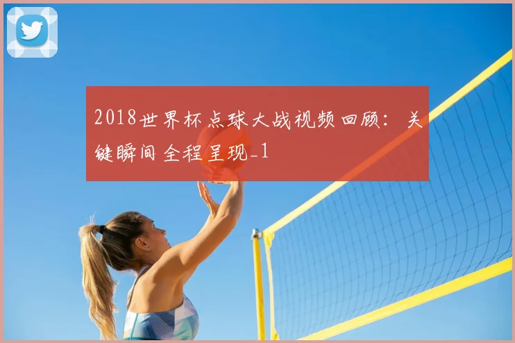 2018世界杯点球大战视频回顾:关键瞬间全程呈现_1