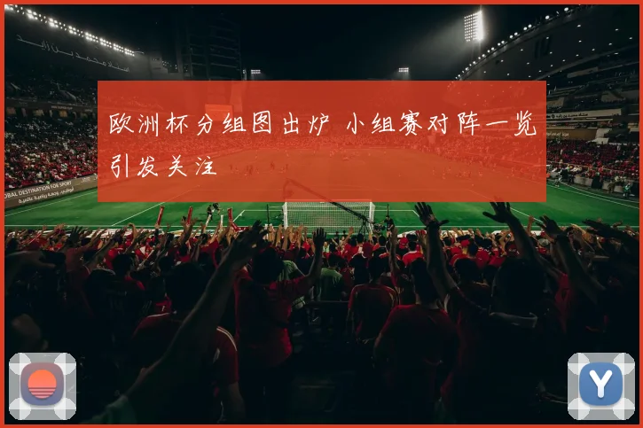 欧洲杯分组图出炉 小组赛对阵一览引发关注