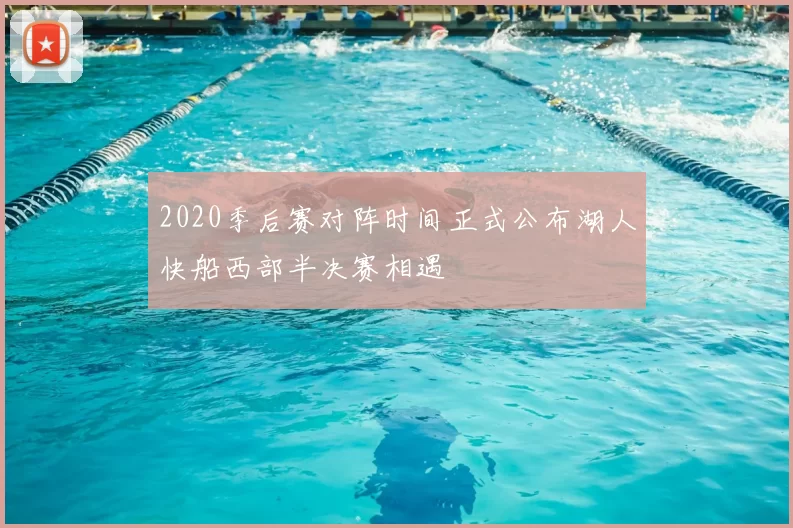 2020季后赛对阵时间正式公布湖人快船西部半决赛相遇