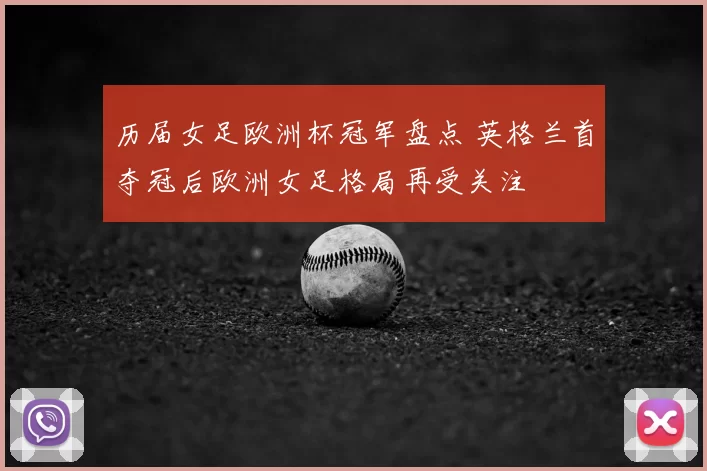 历届女足欧洲杯冠军盘点 英格兰首夺冠后欧洲女足格局再受关注