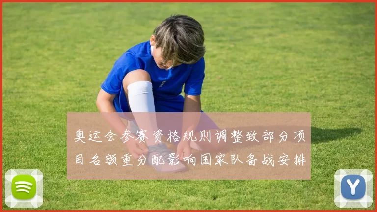 奥运会参赛资格规则调整致部分项目名额重分配影响国家队备战安排
