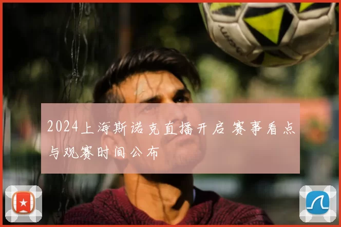 2024上海斯诺克直播开启 赛事看点与观赛时间公布