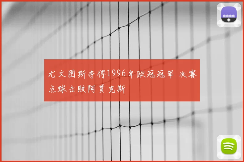尤文图斯夺得1996年欧冠冠军 决赛点球击败阿贾克斯