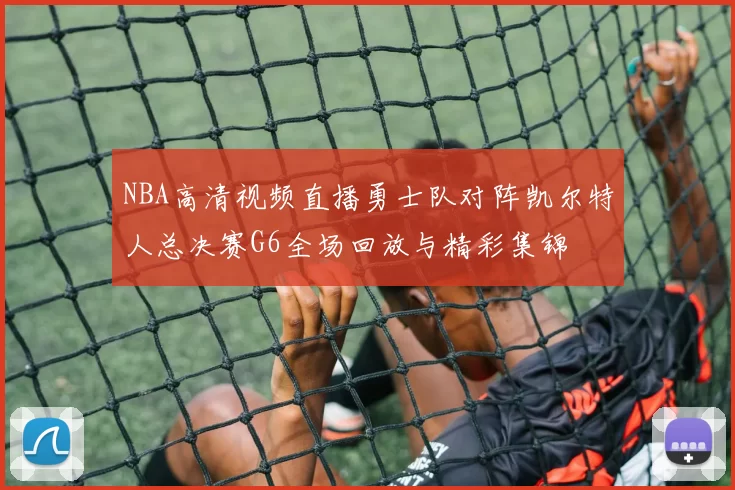 NBA高清视频直播勇士队对阵凯尔特人总决赛G6全场回放与精彩集锦