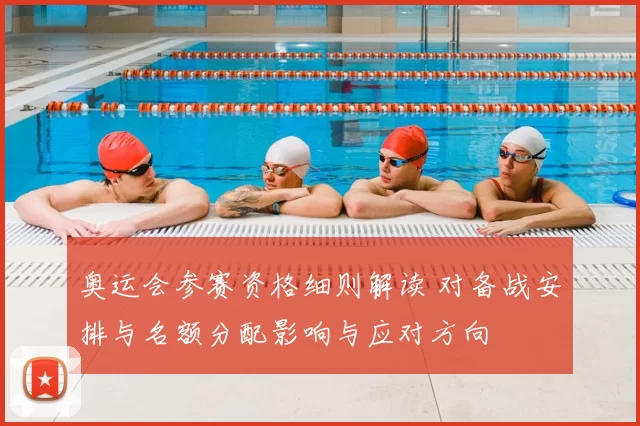奥运会参赛资格细则解读 对备战安排与名额分配影响与应对方向
